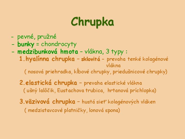 Chrupka - pevné, pružné bunky = chondrocyty medzibunková hmota – vlákna, 3 typy :