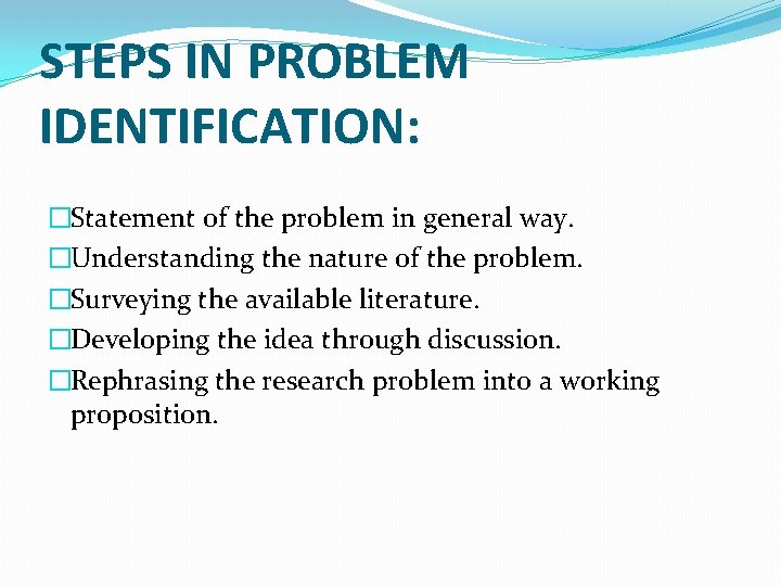 STEPS IN PROBLEM IDENTIFICATION: �Statement of the problem in general way. �Understanding the nature