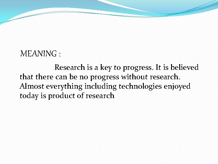 MEANING : Research is a key to progress. It is believed that there can