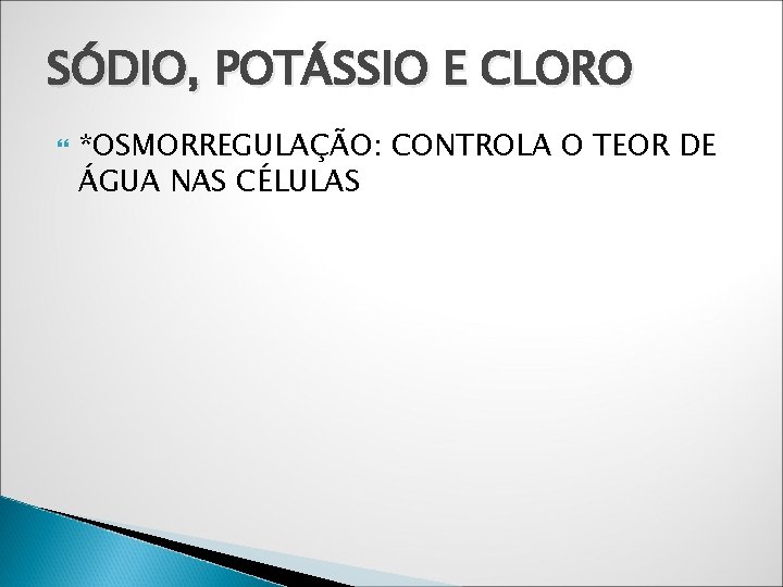 SÓDIO, POTÁSSIO E CLORO *OSMORREGULAÇÃO: CONTROLA O TEOR DE ÁGUA NAS CÉLULAS 