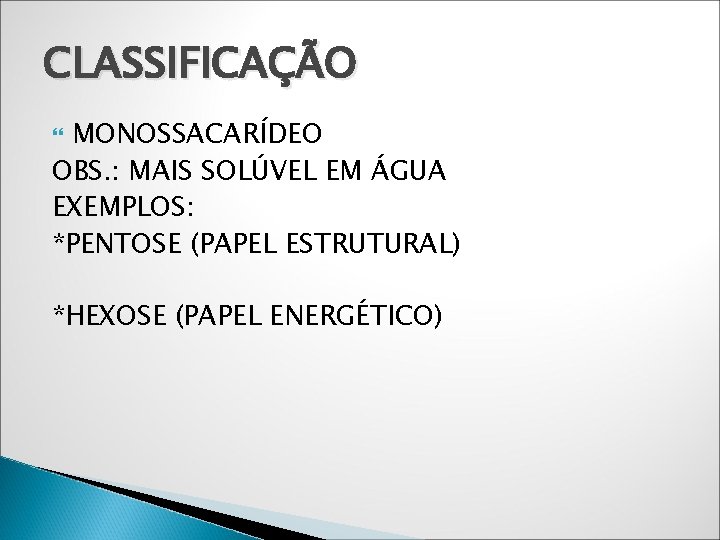 CLASSIFICAÇÃO MONOSSACARÍDEO OBS. : MAIS SOLÚVEL EM ÁGUA EXEMPLOS: *PENTOSE (PAPEL ESTRUTURAL) *HEXOSE (PAPEL