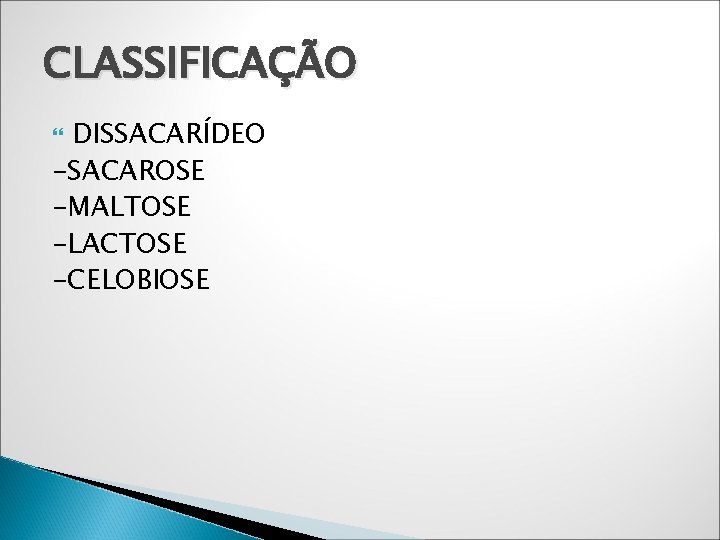 CLASSIFICAÇÃO DISSACARÍDEO -SACAROSE -MALTOSE -LACTOSE -CELOBIOSE 