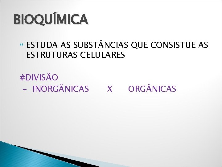 BIOQUÍMICA ESTUDA AS SUBST NCIAS QUE CONSISTUE AS ESTRUTURAS CELULARES #DIVISÃO - INORG NICAS