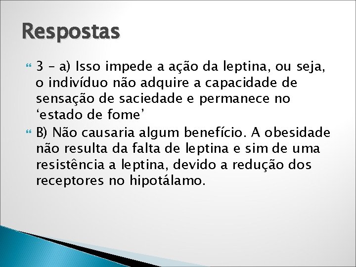 Respostas 3 – a) Isso impede a ação da leptina, ou seja, o indivíduo