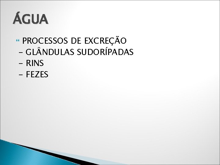 ÁGUA PROCESSOS DE EXCREÇÃO - GL NDULAS SUDORÍPADAS - RINS - FEZES 