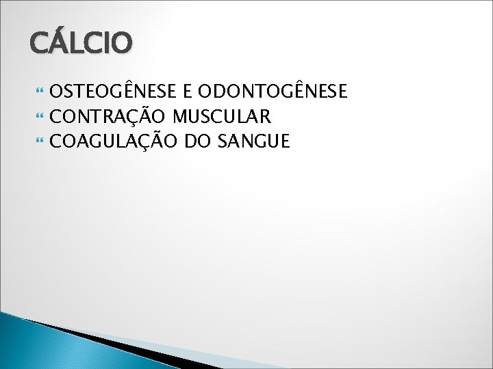 CÁLCIO OSTEOGÊNESE E ODONTOGÊNESE CONTRAÇÃO MUSCULAR COAGULAÇÃO DO SANGUE 