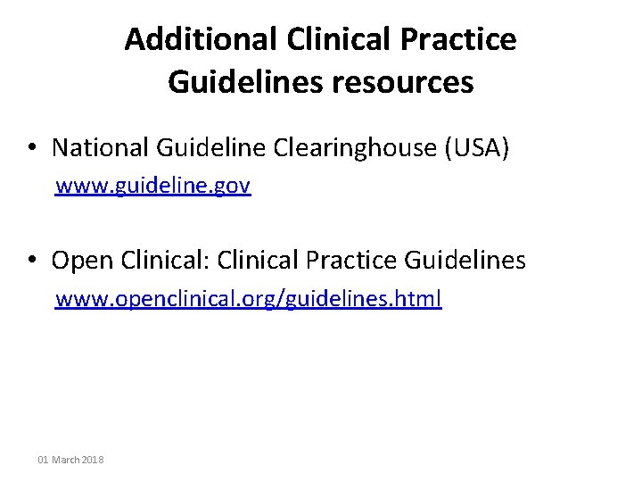 Additional Clinical Practice Guidelines resources • National Guideline Clearinghouse (USA) www. guideline. gov •