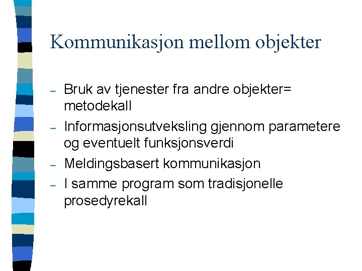 Kommunikasjon mellom objekter – – Bruk av tjenester fra andre objekter= metodekall Informasjonsutveksling gjennom