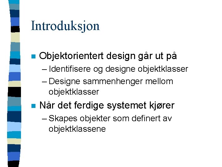 Introduksjon n Objektorientert design går ut på – Identifisere og designe objektklasser – Designe