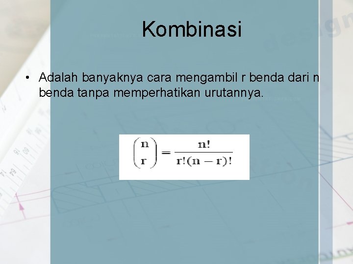 Kombinasi • Adalah banyaknya cara mengambil r benda dari n benda tanpa memperhatikan urutannya.