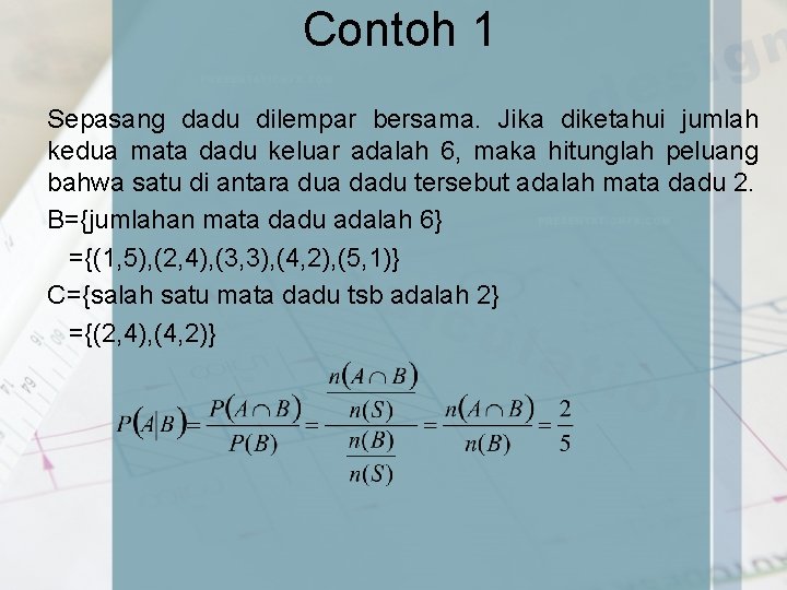 Contoh 1 Sepasang dadu dilempar bersama. Jika diketahui jumlah kedua mata dadu keluar adalah