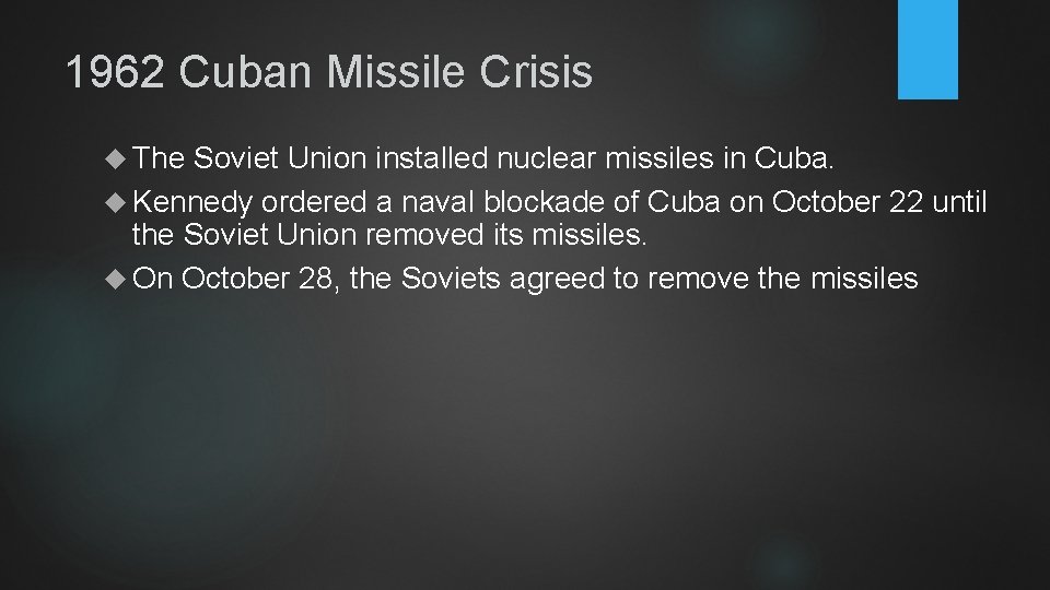 1962 Cuban Missile Crisis The Soviet Union installed nuclear missiles in Cuba. Kennedy ordered