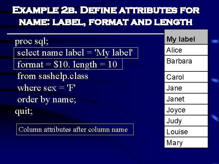Example 2 b. Define attributes for name: label, format and length proc sql; select Example 2 b. Define attributes for name: label, format and length proc sql; select