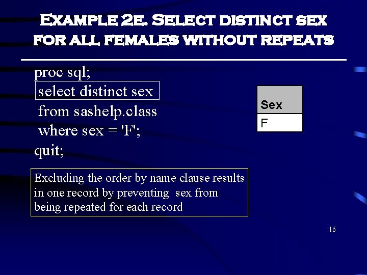 Example 2 e. Select distinct sex for all females without repeats proc sql; select Example 2 e. Select distinct sex for all females without repeats proc sql; select