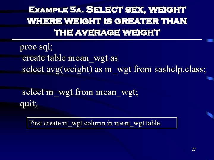 Example 5 a. Select sex, weight where weight is greater than the average weight Example 5 a. Select sex, weight where weight is greater than the average weight
