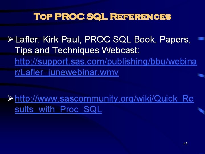 Top PROC SQL References Ø Lafler, Kirk Paul, PROC SQL Book, Papers, Tips and Top PROC SQL References Ø Lafler, Kirk Paul, PROC SQL Book, Papers, Tips and