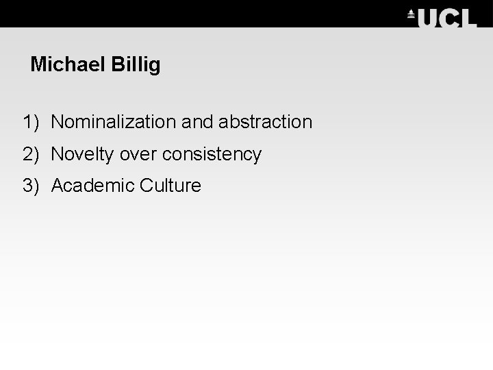Michael Billig 1) Nominalization and abstraction 2) Novelty over consistency 3) Academic Culture 