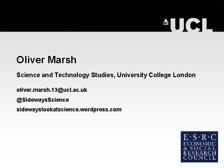 Oliver Marsh Science and Technology Studies, University College London oliver. marsh. 13@ucl. ac. uk