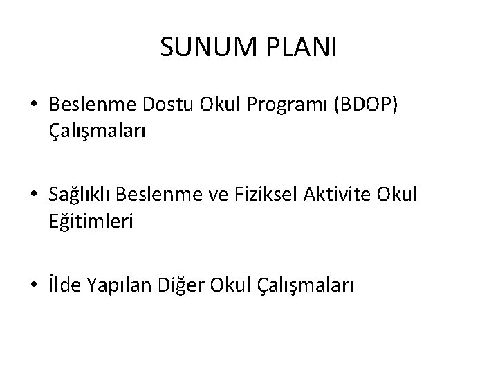 SUNUM PLANI • Beslenme Dostu Okul Programı (BDOP) Çalışmaları • Sağlıklı Beslenme ve Fiziksel