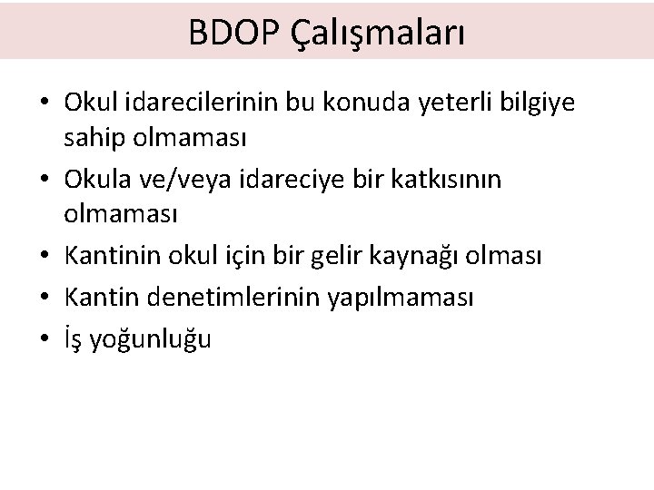 BDOP Çalışmaları • Okul idarecilerinin bu konuda yeterli bilgiye sahip olmaması • Okula ve/veya
