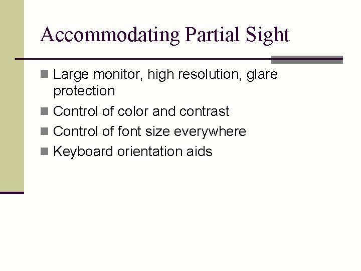 Accommodating Partial Sight n Large monitor, high resolution, glare protection n Control of color