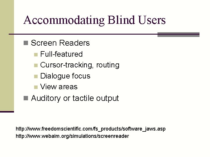 Accommodating Blind Users n Screen Readers n Full-featured n Cursor-tracking, routing n Dialogue focus