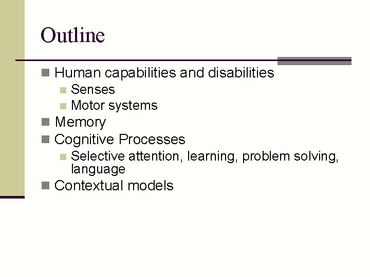 Outline n Human capabilities and disabilities n Senses n Motor systems n Memory n