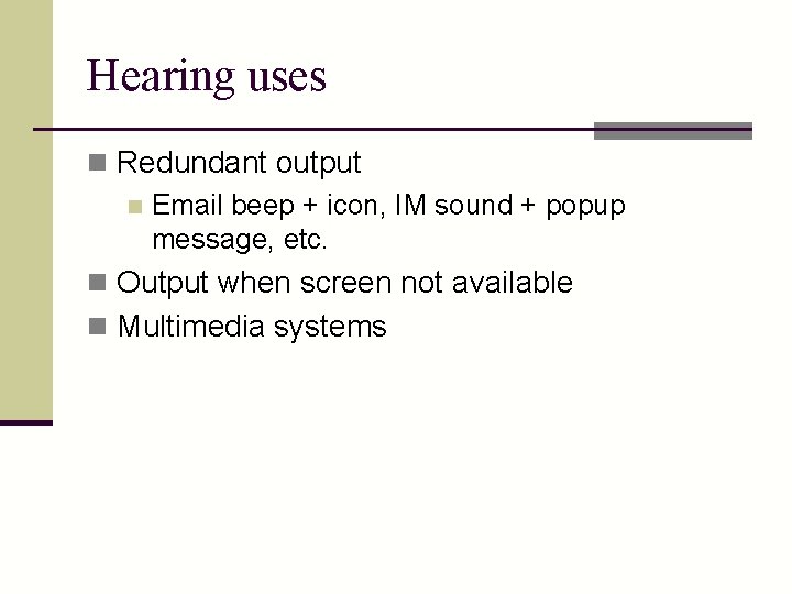 Hearing uses n Redundant output n Email beep + icon, IM sound + popup