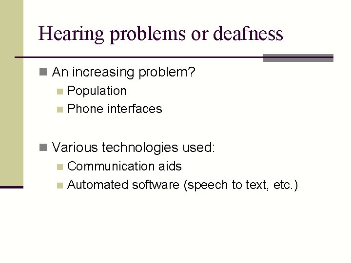 Hearing problems or deafness n An increasing problem? n Population n Phone interfaces n