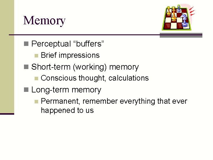 Memory n Perceptual “buffers” n Brief impressions n Short-term (working) memory n Conscious thought,