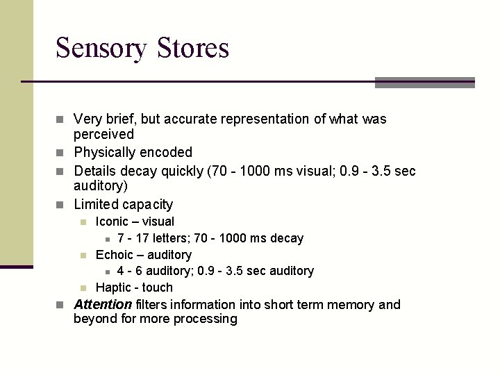Sensory Stores n Very brief, but accurate representation of what was perceived n Physically