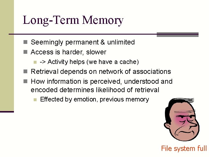 Long-Term Memory n Seemingly permanent & unlimited n Access is harder, slower n ->