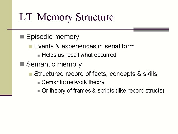 LT Memory Structure n Episodic memory n Events & experiences in serial form n