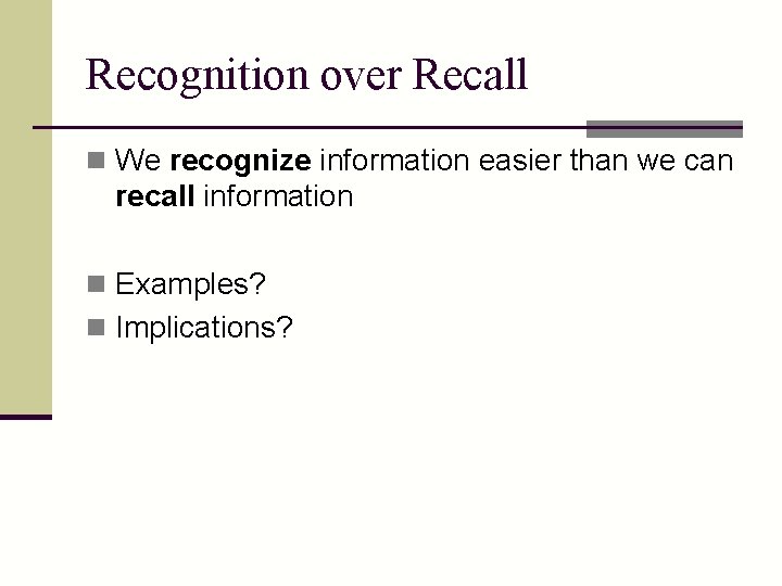 Recognition over Recall n We recognize information easier than we can recall information n