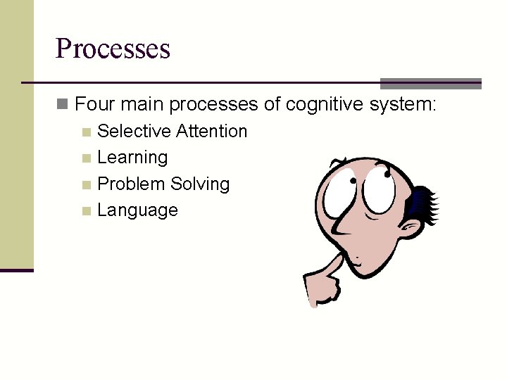 Processes n Four main processes of cognitive system: n Selective Attention n Learning n