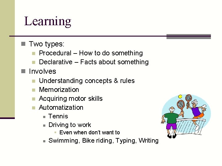 Learning n Two types: n Procedural – How to do something n Declarative –