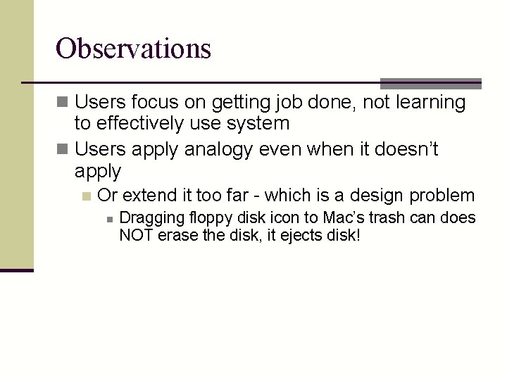 Observations n Users focus on getting job done, not learning to effectively use system