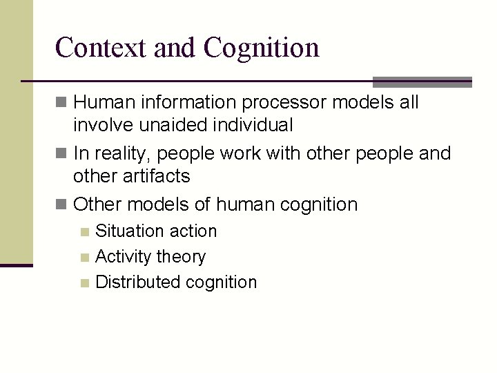 Context and Cognition n Human information processor models all involve unaided individual n In