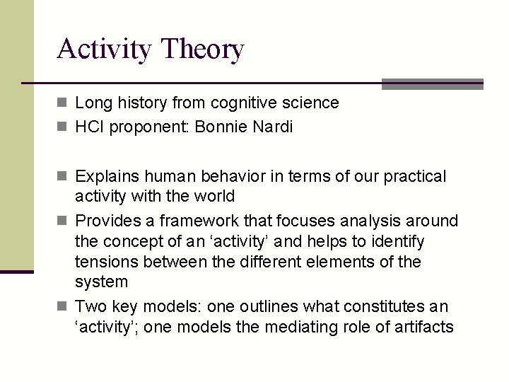 Activity Theory n Long history from cognitive science n HCI proponent: Bonnie Nardi n