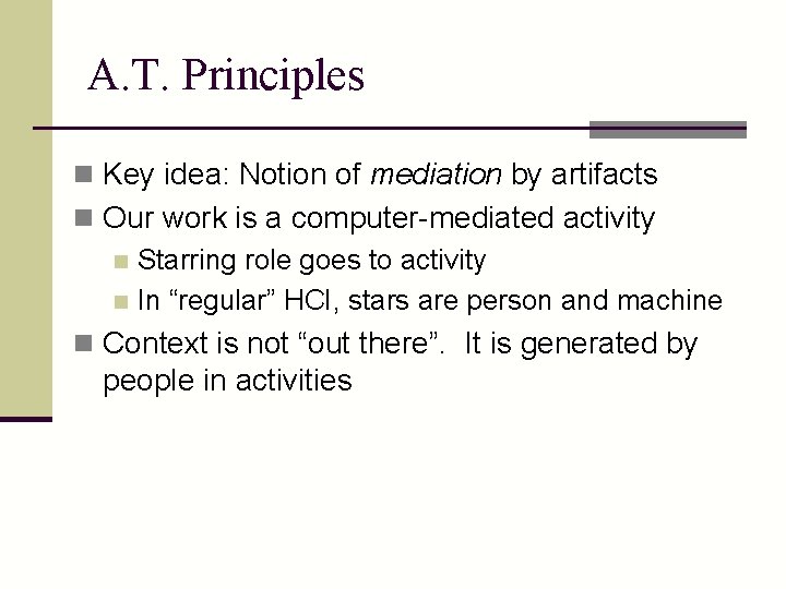 A. T. Principles n Key idea: Notion of mediation by artifacts n Our work