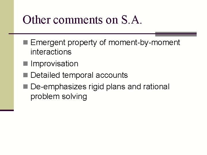 Other comments on S. A. n Emergent property of moment-by-moment interactions n Improvisation n