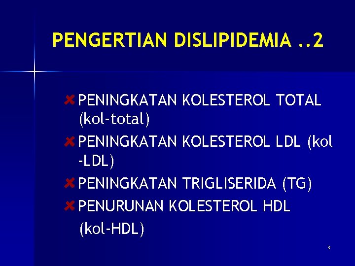 PENGERTIAN DISLIPIDEMIA. . 2 PENINGKATAN KOLESTEROL TOTAL (kol-total) PENINGKATAN KOLESTEROL LDL (kol -LDL) PENINGKATAN