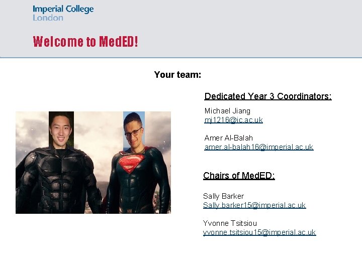 Welcome to Med. ED! Your team: Dedicated Year 3 Coordinators: Michael Jiang mj 1216@ic.