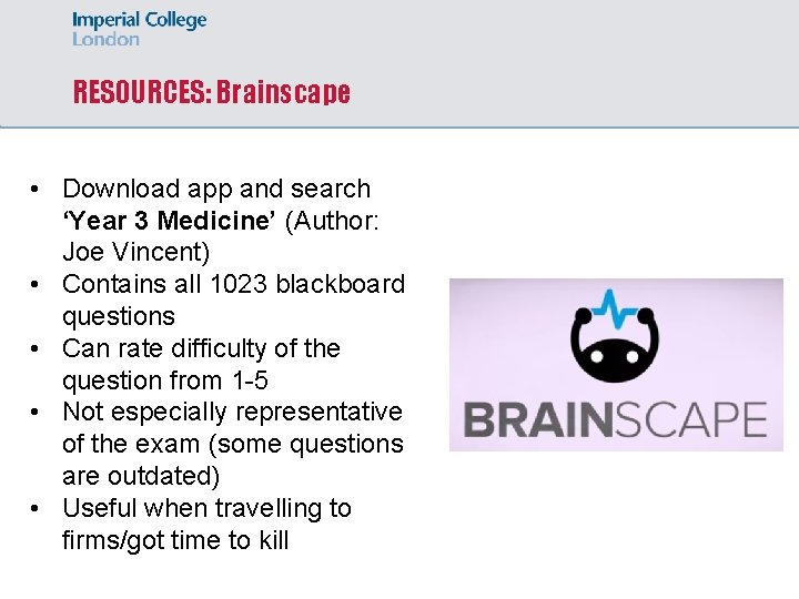 RESOURCES: Brainscape • Download app and search ‘Year 3 Medicine’ (Author: Joe Vincent) •