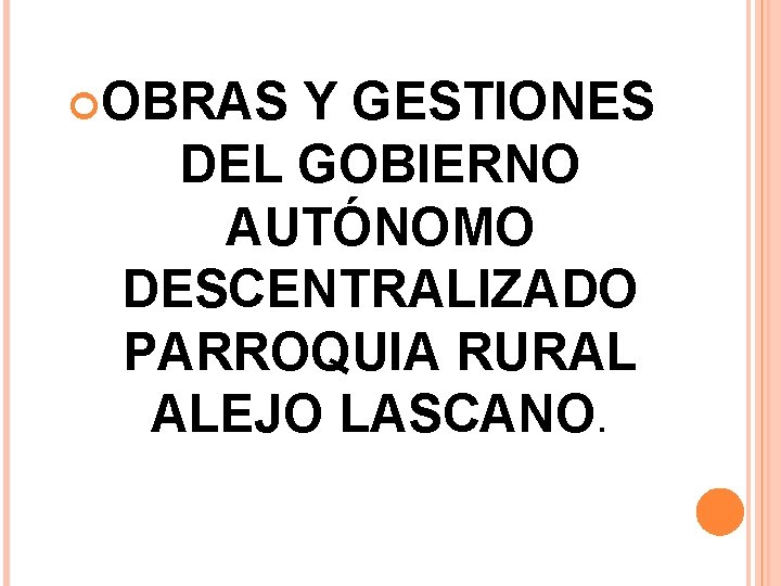  OBRAS Y GESTIONES DEL GOBIERNO AUTÓNOMO DESCENTRALIZADO PARROQUIA RURAL ALEJO LASCANO. 