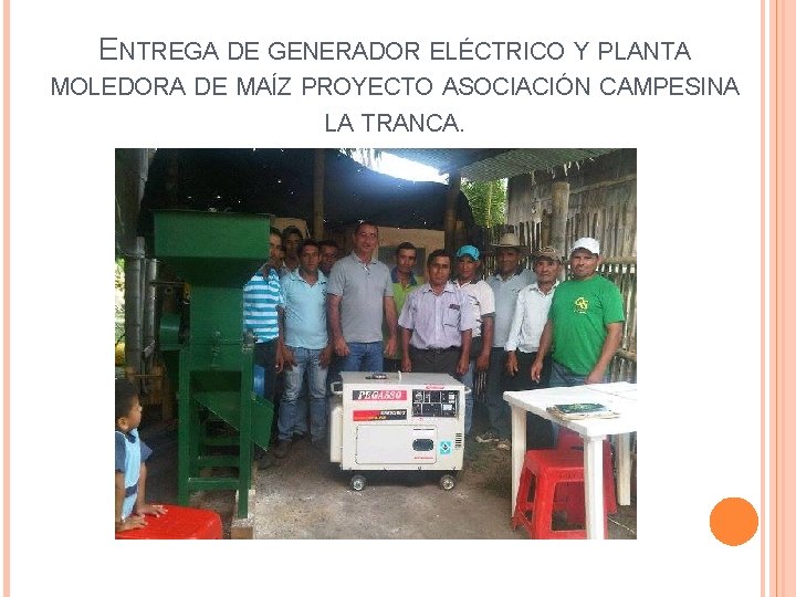ENTREGA DE GENERADOR ELÉCTRICO Y PLANTA MOLEDORA DE MAÍZ PROYECTO ASOCIACIÓN CAMPESINA LA TRANCA.