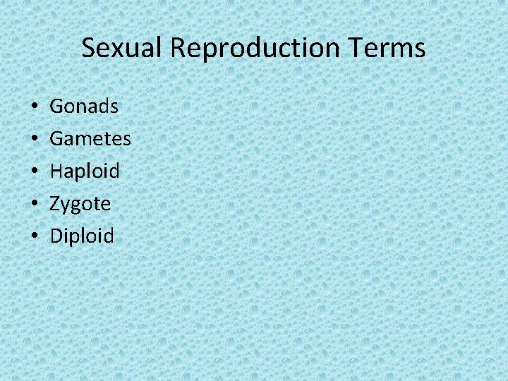 Sexual Reproduction Terms • • • Gonads Gametes Haploid Zygote Diploid 