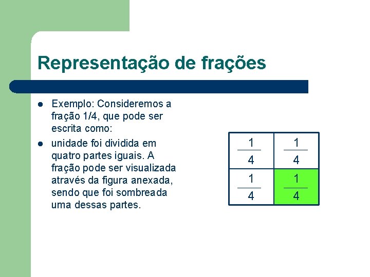 Representação de frações l l Exemplo: Consideremos a fração 1/4, que pode ser escrita