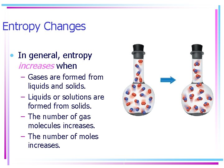 Entropy Changes • In general, entropy increases when – Gases are formed from liquids