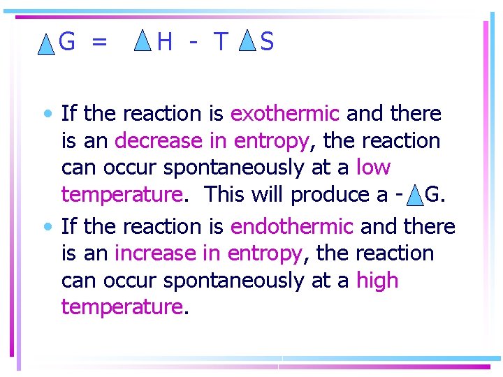 G = H - T S • If the reaction is exothermic and there